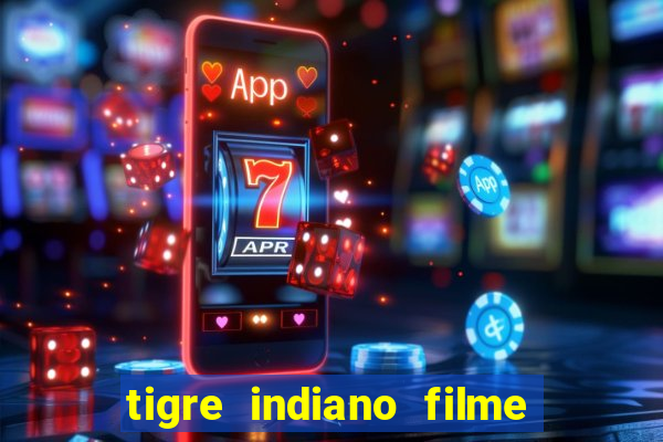 tigre indiano filme indiano tigre e drago